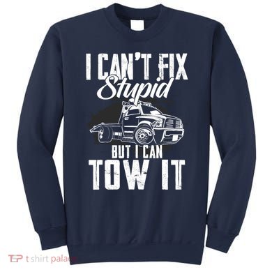 Rollback Tow Truck I CanT Fix Stupid But I Can Tow It Sweatshirt