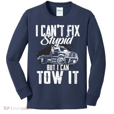 Rollback Tow Truck I CanT Fix Stupid But I Can Tow It Kids Long Sleeve Shirt