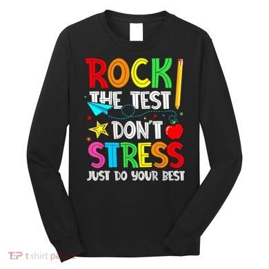 Rock The Test Don't Stress Just Do Your Best Funny Testing  Long Sleeve Shirt