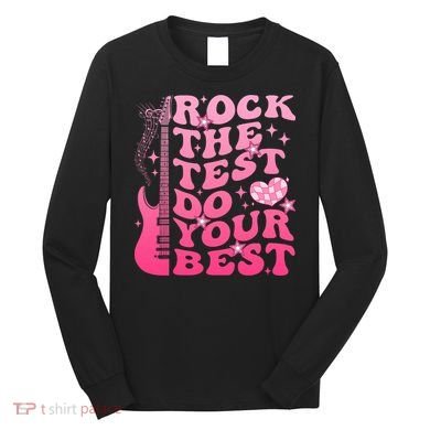 Rock The Test Do Your Best Testing Day For Teacher Student  Long Sleeve Shirt