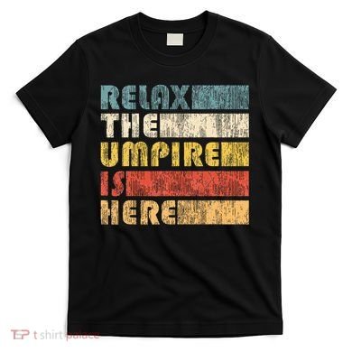 Relax The Umpire Is Here Baseball T-Shirt