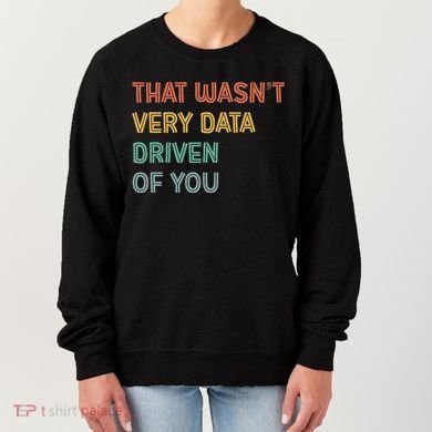 Retro That WasnT Very Data Driven Of You Funny Data Analyst Women's Sweatshirt