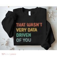 Retro That WasnT Very Data Driven Of You Funny Data Analyst Sweatshirt thumb 2