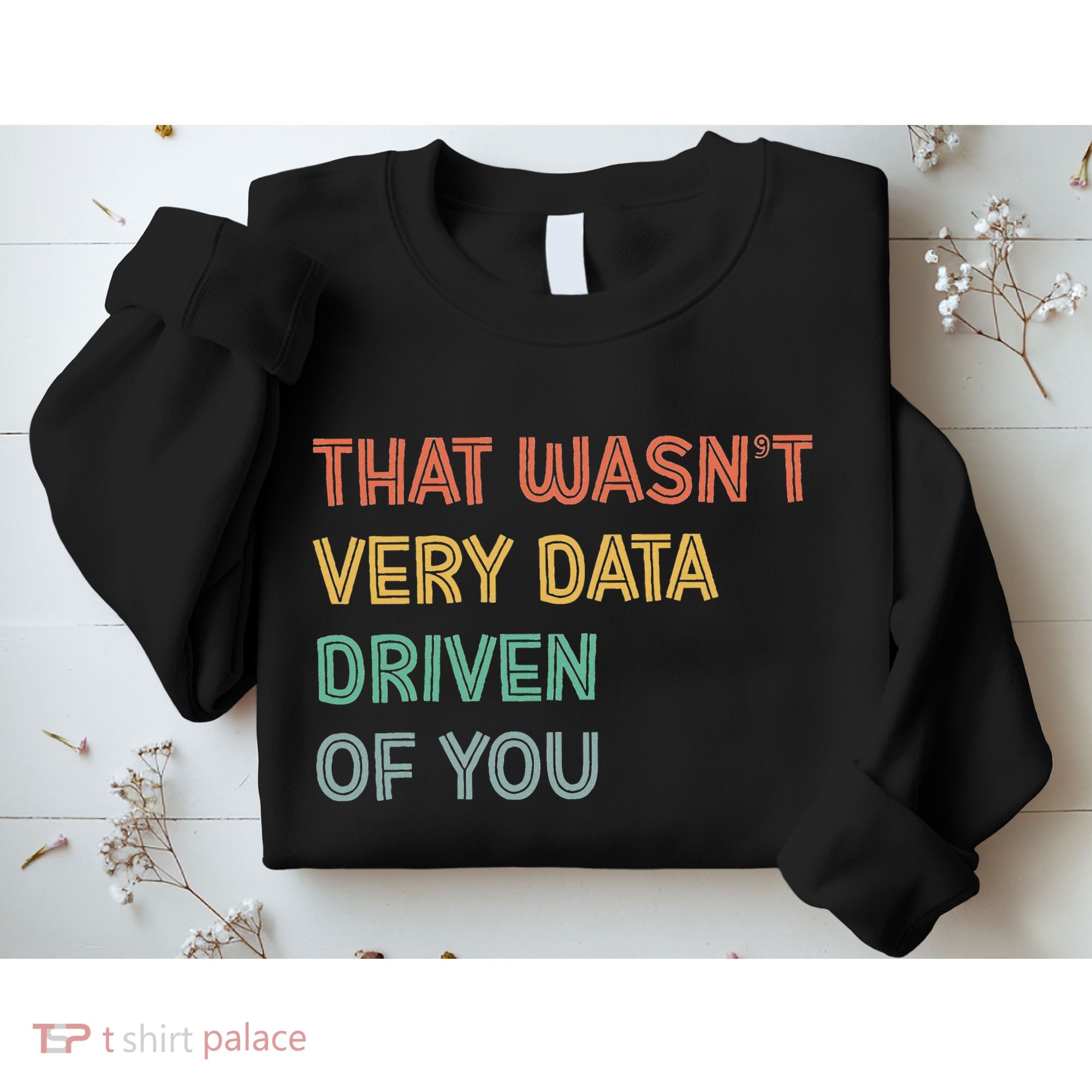 Retro That WasnT Very Data Driven Of You Funny Data Analyst Sweatshirt