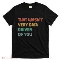 Retro That WasnT Very Data Driven Of You Funny Data Analyst T-Shirt thumb 0