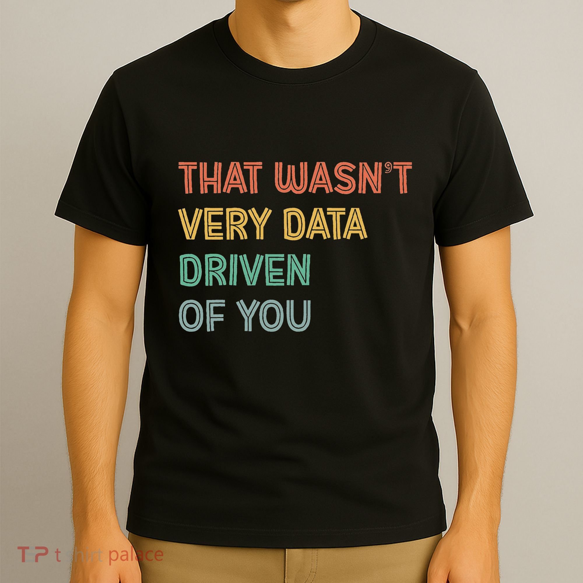 Retro That WasnT Very Data Driven Of You Funny Data Analyst T-Shirt