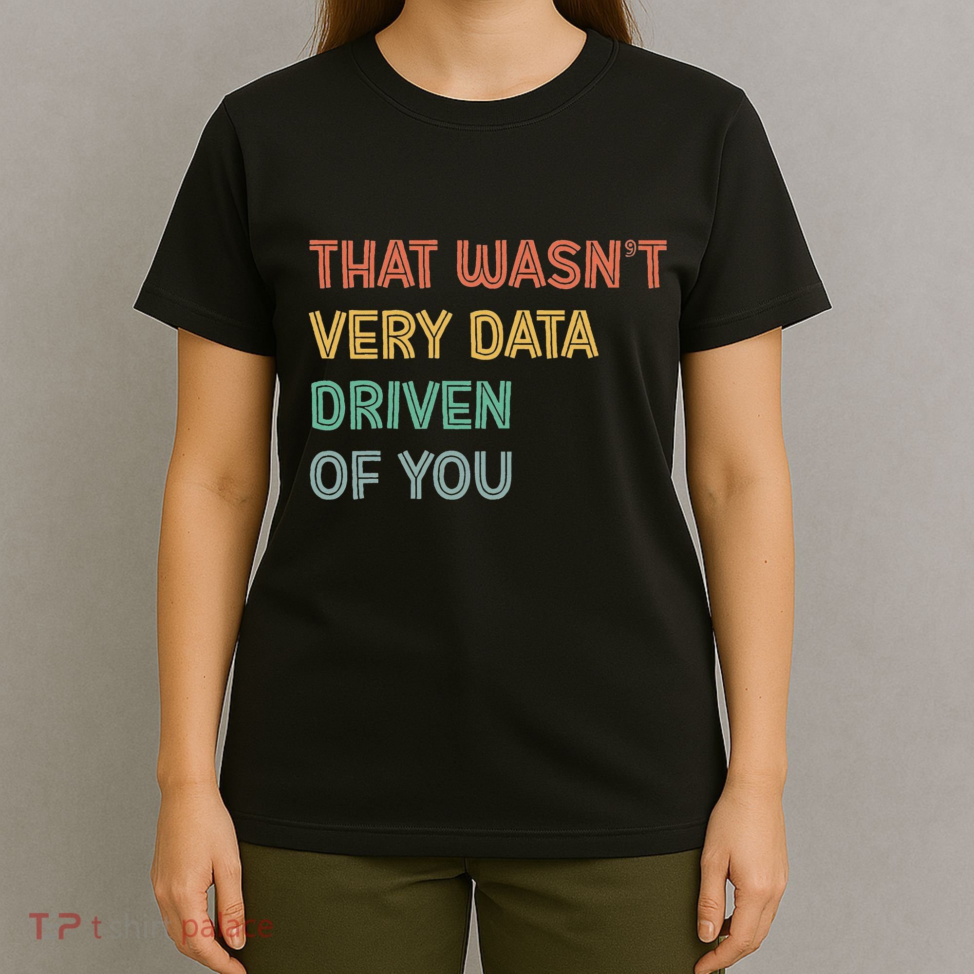 Retro That WasnT Very Data Driven Of You Funny Data Analyst T-Shirt