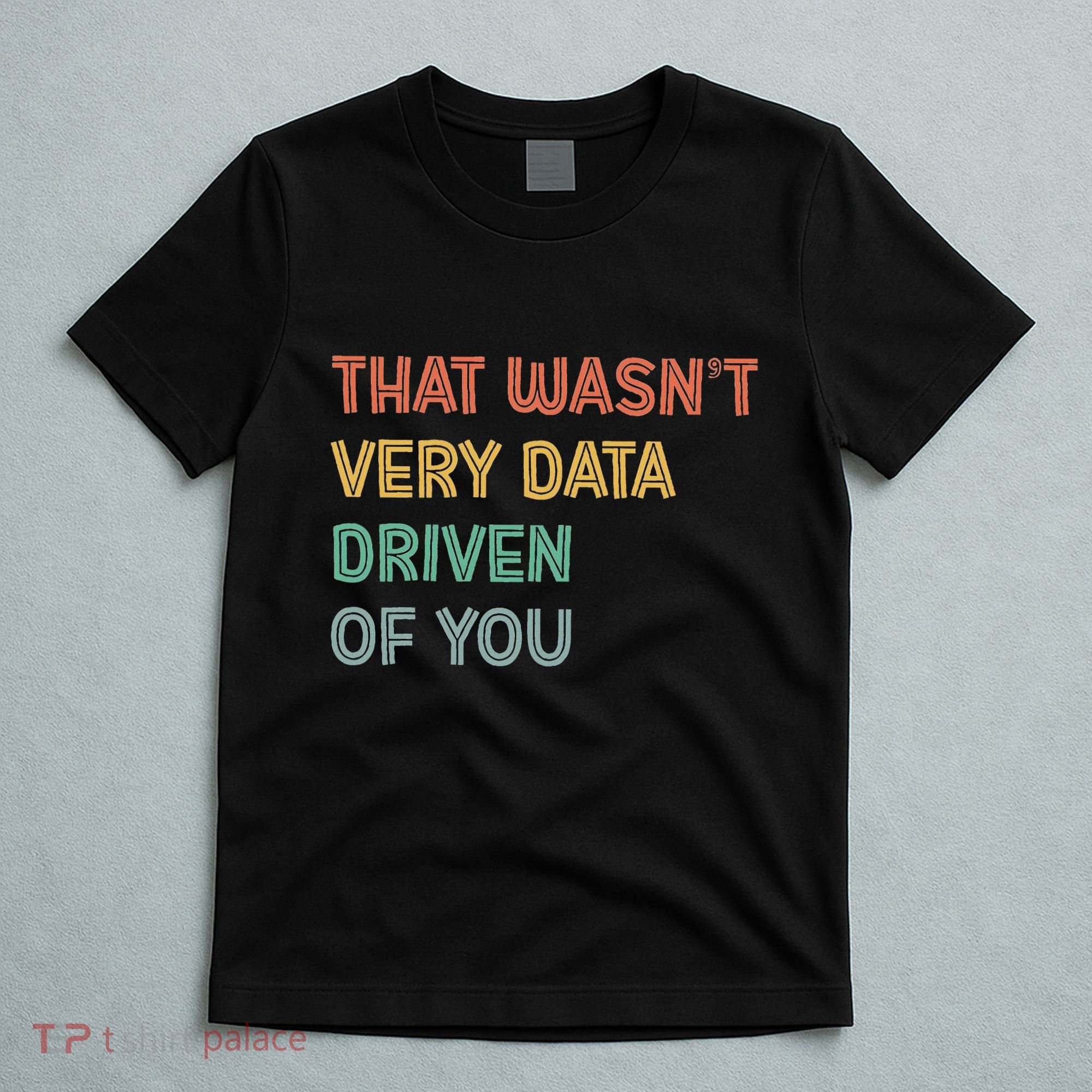 Retro That WasnT Very Data Driven Of You Funny Data Analyst T-Shirt