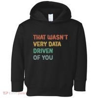 Retro That WasnT Very Data Driven Of You Funny Data Analyst Toddler Hoodie thumb 0