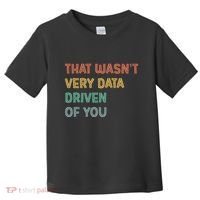 Retro That WasnT Very Data Driven Of You Funny Data Analyst Toddler T-Shirt thumb 0