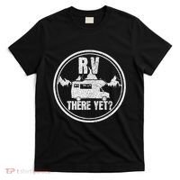 Rv There Yet Road Trip Camping Funny Camper Gift T-Shirt thumb 0