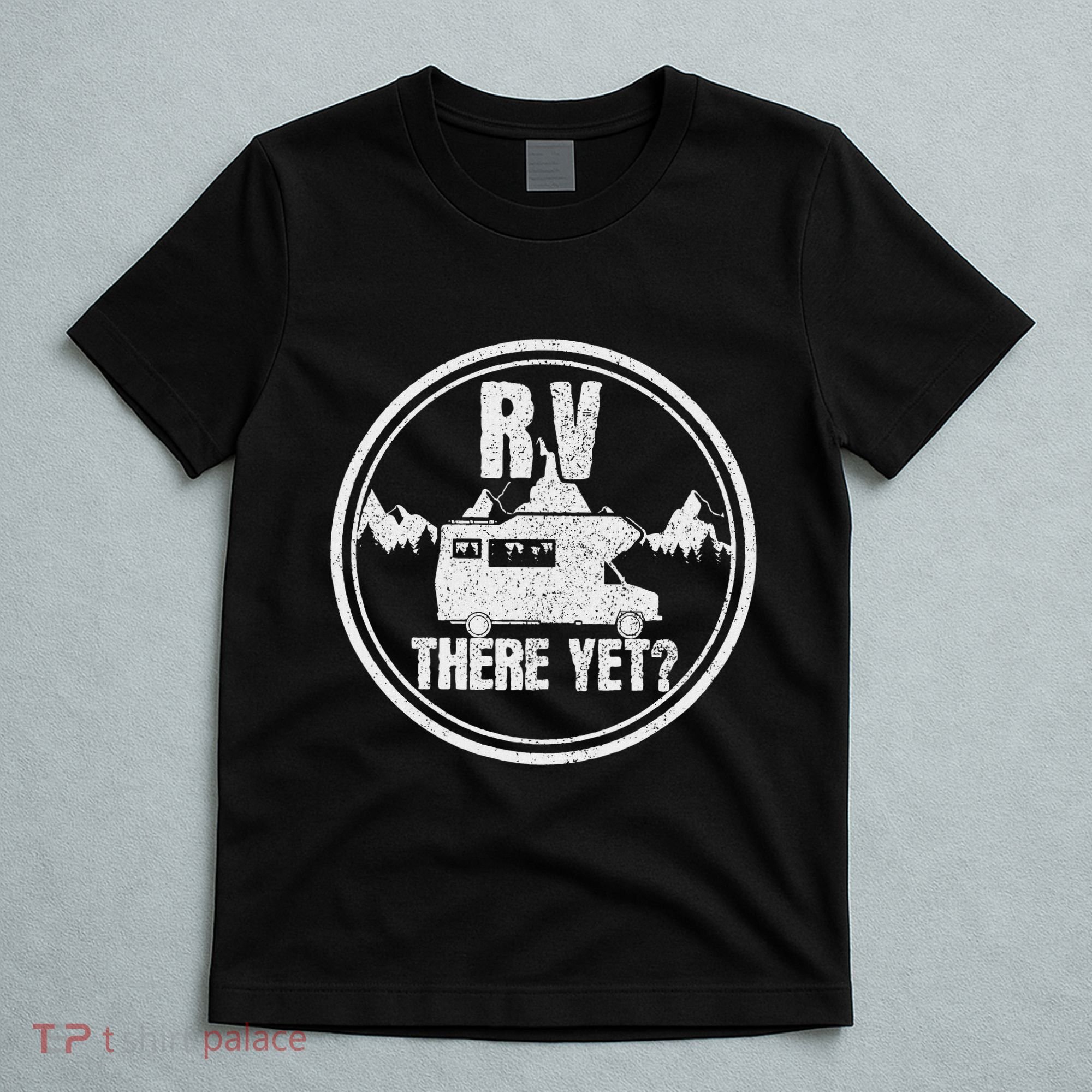 Rv There Yet Road Trip Camping Funny Camper Gift T-Shirt