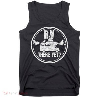 Rv There Yet Road Trip Camping Funny Camper Gift Tank Top