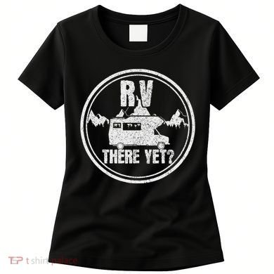 Rv There Yet Road Trip Camping Funny Camper Gift Women's T-Shirt