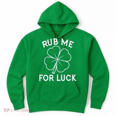 Rub Me For Luck Funny Shamrock St Pattys Day Hoodie
