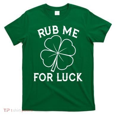 Rub Me For Luck Funny Shamrock St Pattys Day T-Shirt