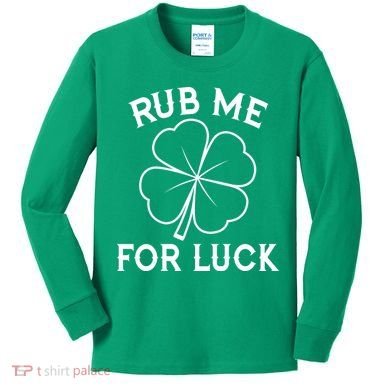 Rub Me For Luck Funny Shamrock St Pattys Day Kids Long Sleeve Shirt