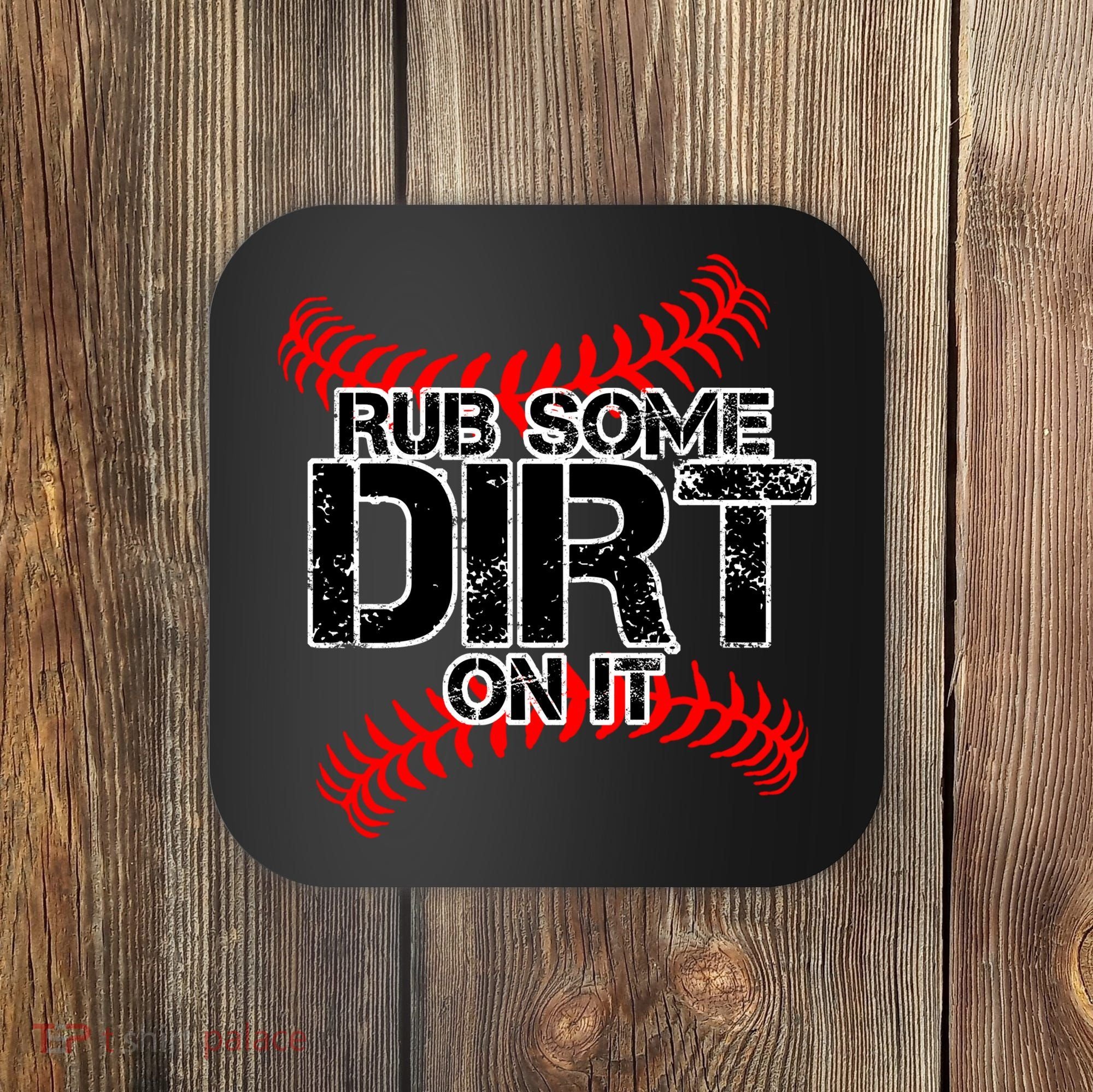 Rub Some Dirt On It baseball Coaster