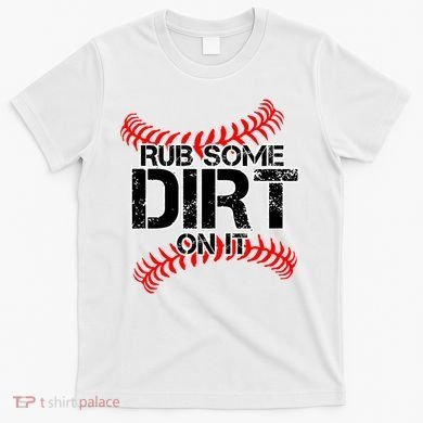 Rub Some Dirt On It baseball T-Shirt