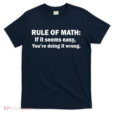 Rule Of Math Seems Easy You're Doing It Wrong T-Shirt