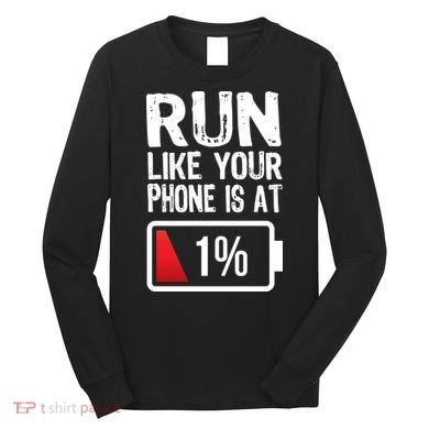 Run Like Your Phone Is At 1% Long Sleeve Shirt