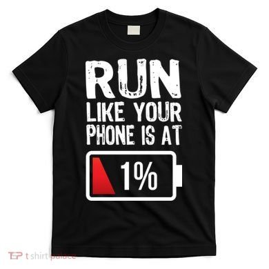 Run Like Your Phone Is At 1% T-Shirt