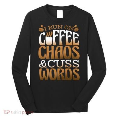 Run On Coffee Chaos And Cuss Words Long Sleeve Shirt