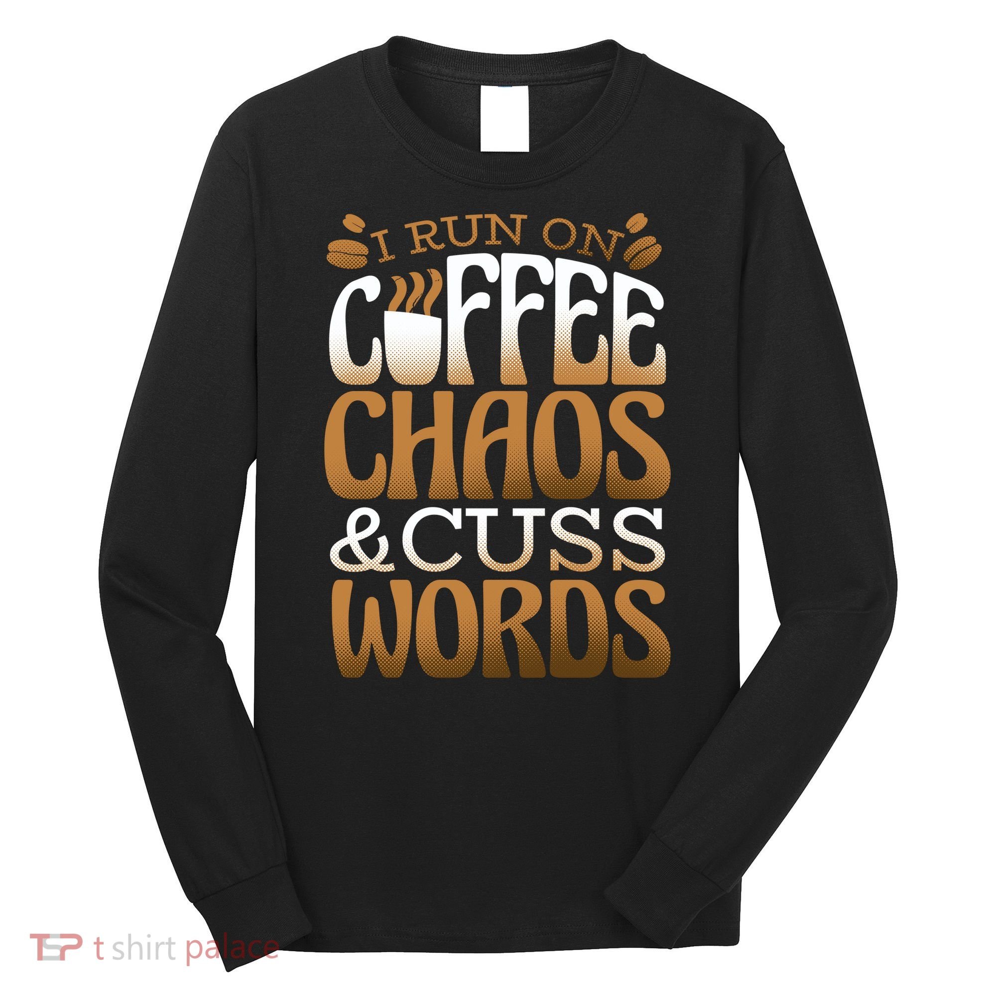 Run On Coffee Chaos And Cuss Words Long Sleeve Shirt