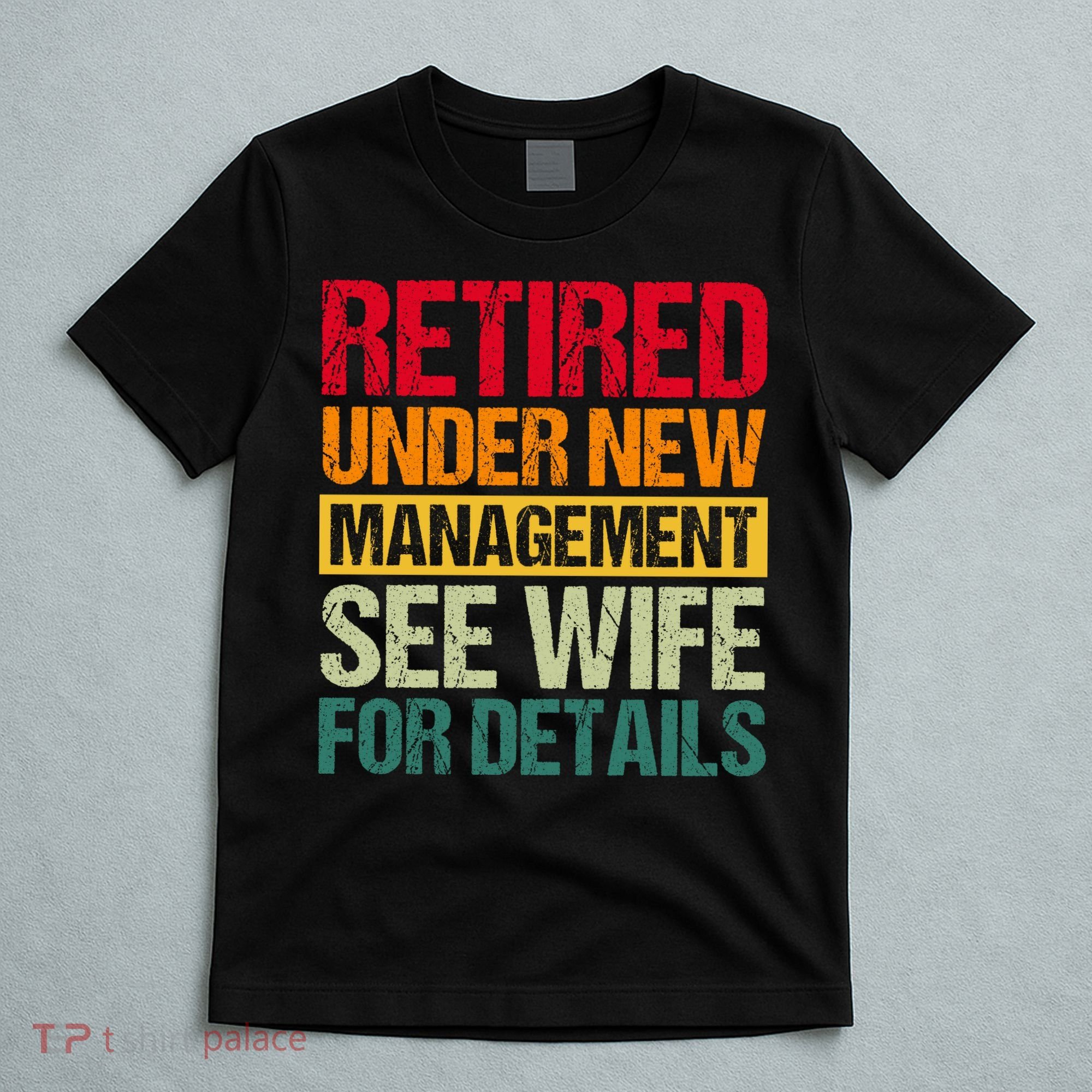 Retired Under New Management See Wife For Details Funny Retirement Gift T-Shirt