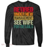 Retired Under New Management See Wife For Details Funny Retirement Gift Tie-Dye Long Sleeve Shirt thumb 0
