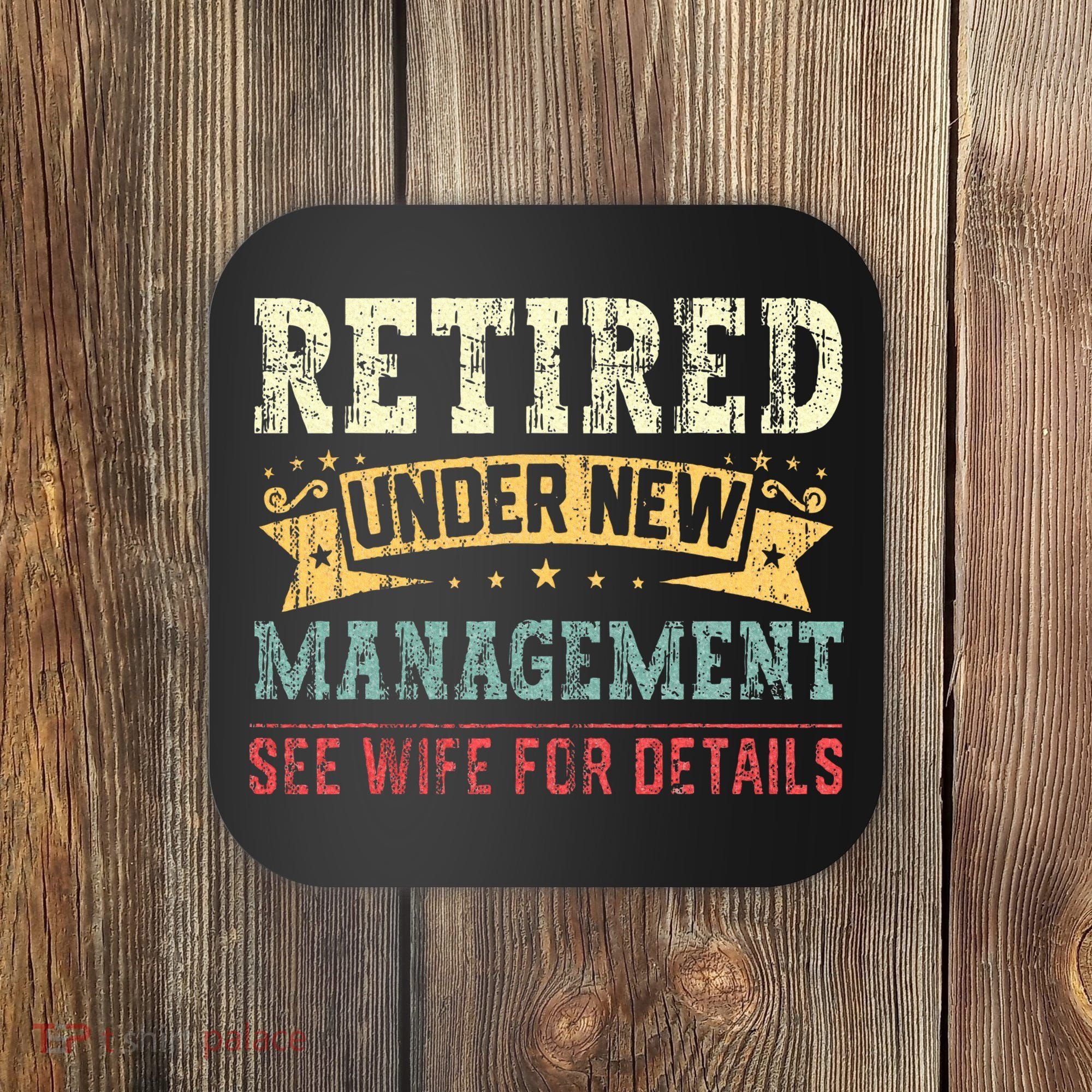 Retired Under New Management See Wife For Details Husband Coaster