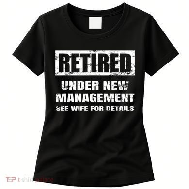Retired Under New Management See Wife For Details Women's T-Shirt