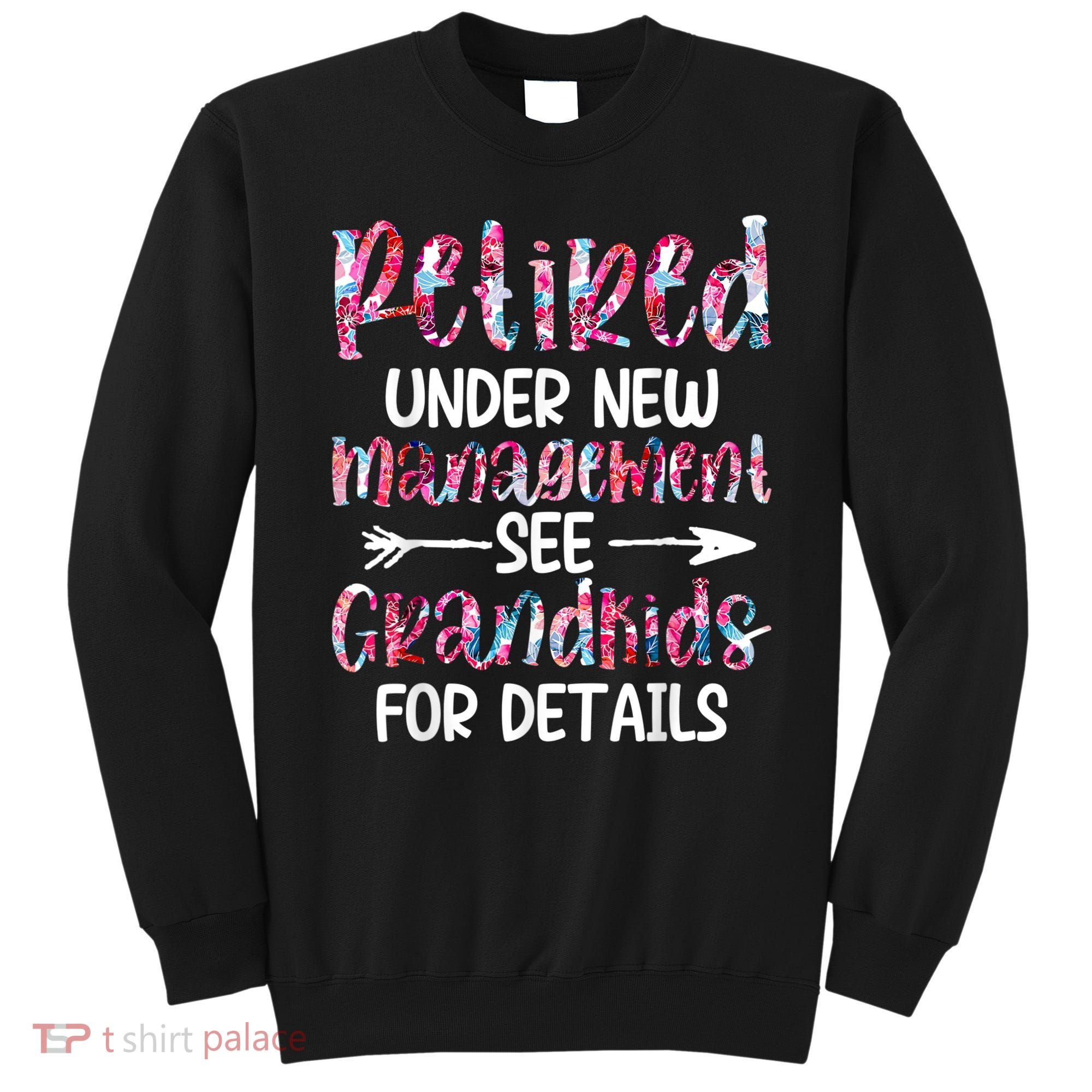 Retired Under New Management See Grandkids, Funny Retirement Sweatshirt