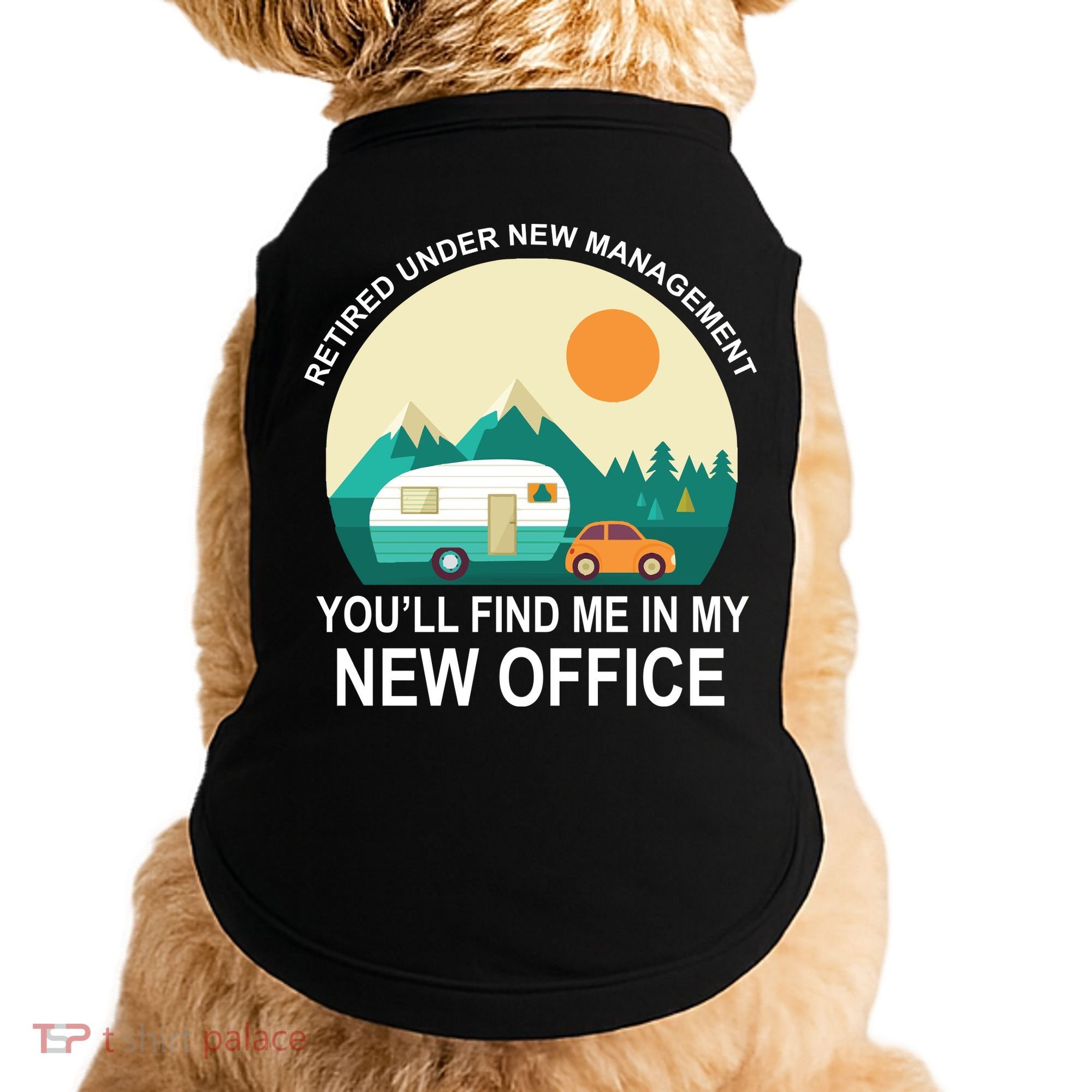 Retired Under New Management You'll Find Me In My New Office Doggie Tank