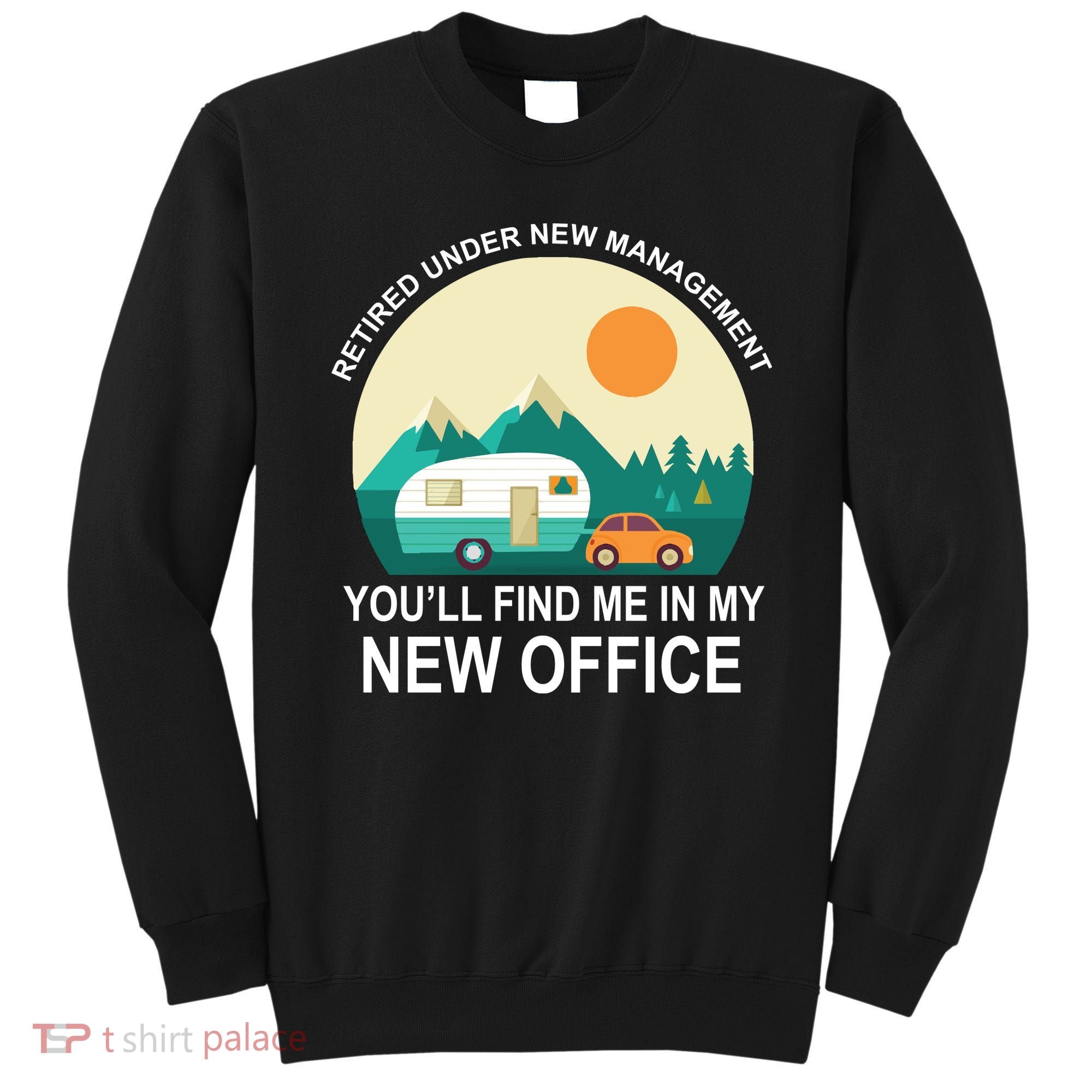 Retired Under New Management You'll Find Me In My New Office Sweatshirt