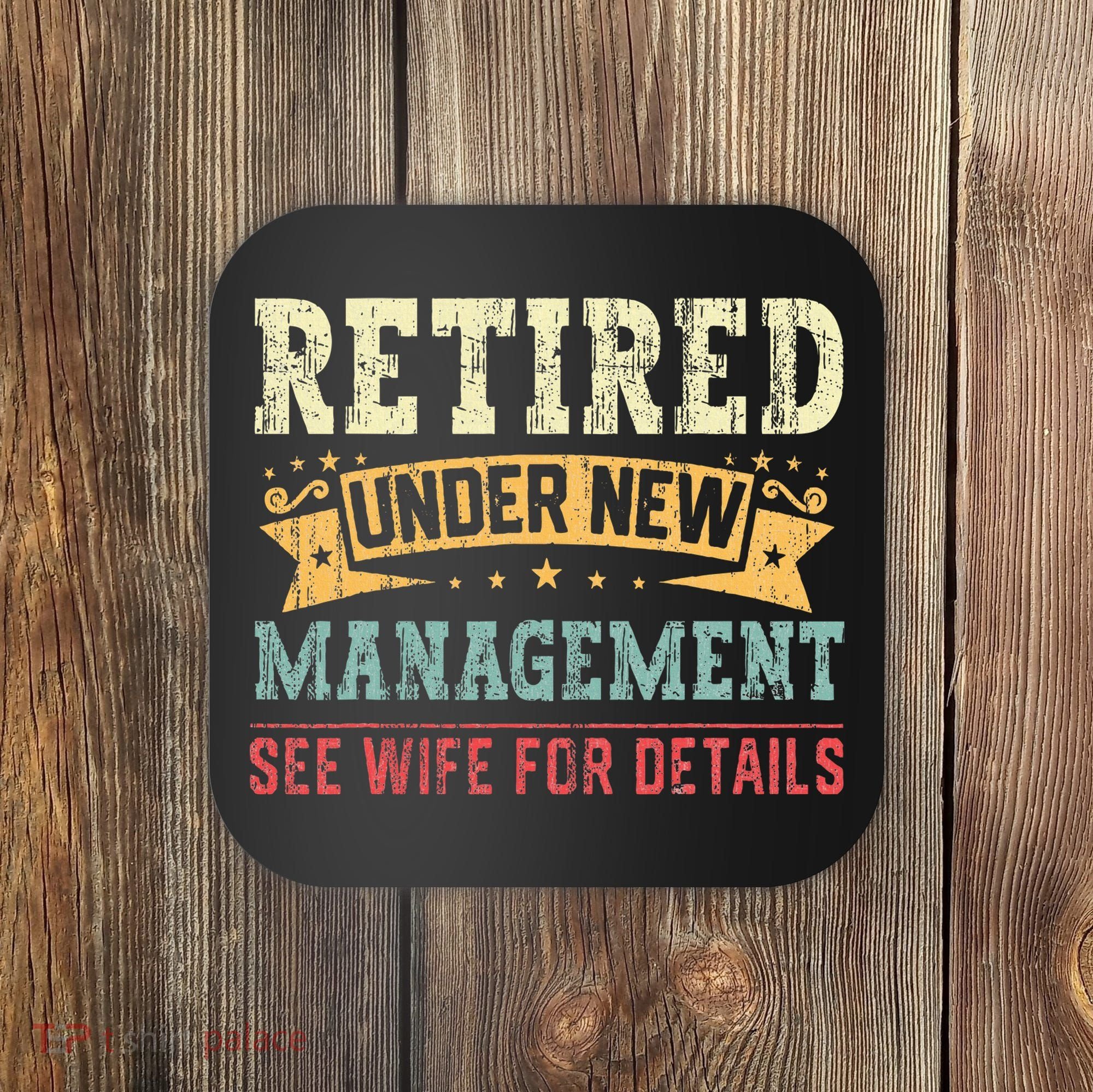 Retired Under New Management See Wife For Details Husband Coaster