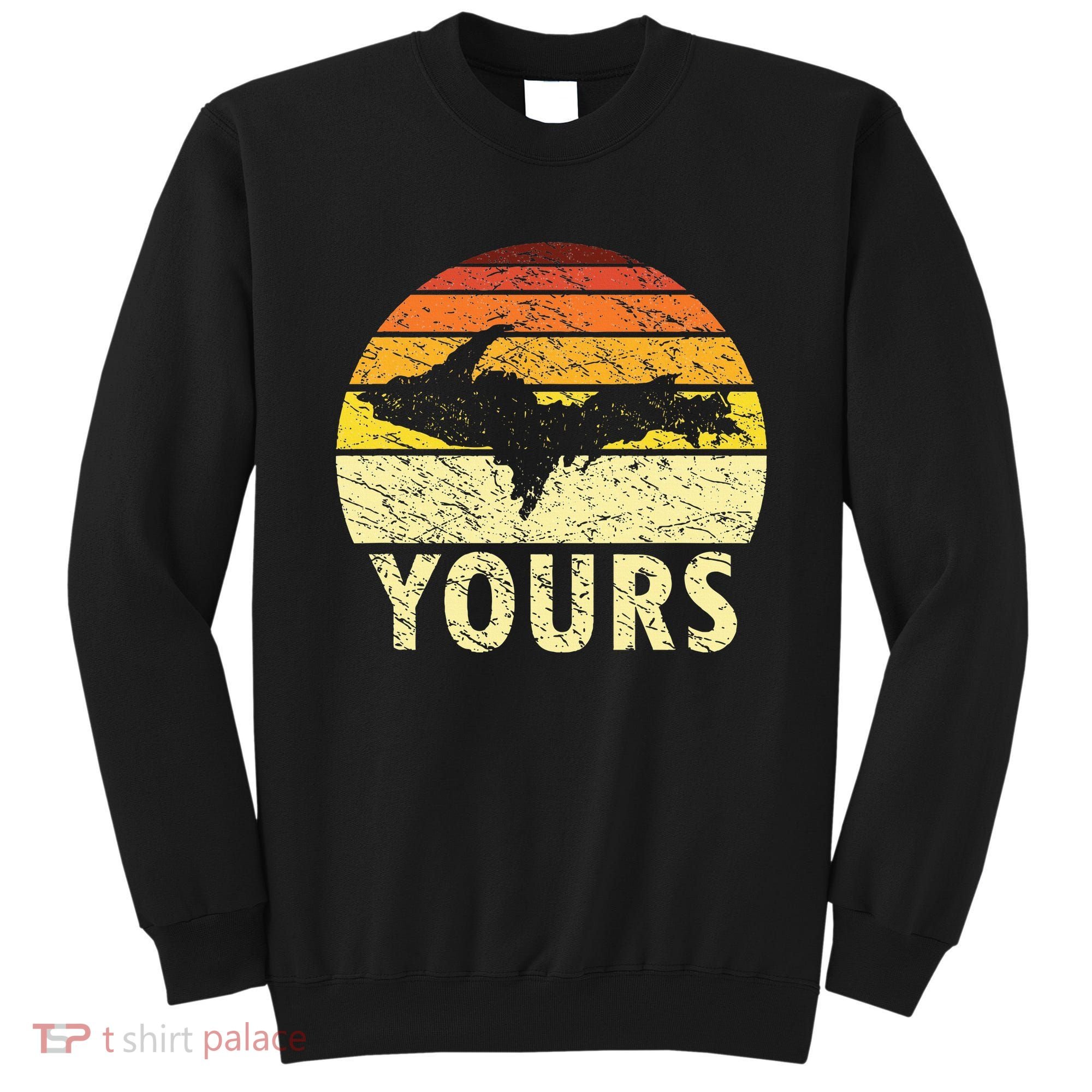 Retro Upper Peninsula UP Yours Yooper Pride Michigan Roots Sweatshirt