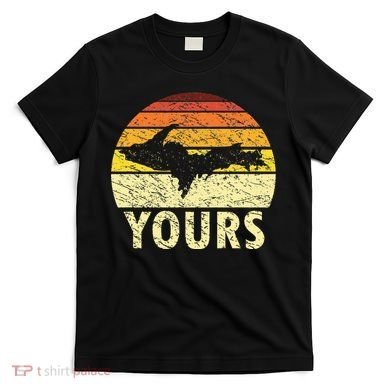 Retro Upper Peninsula UP Yours Yooper Pride Michigan Roots T-Shirt