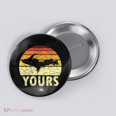 Retro Upper Peninsula UP Yours Yooper Pride Michigan Roots Button