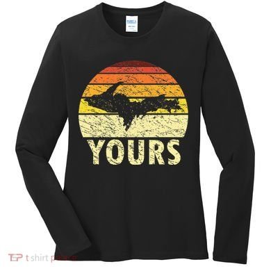 Retro Upper Peninsula UP Yours Yooper Pride Michigan Roots Women's Long Sleeve Shirt