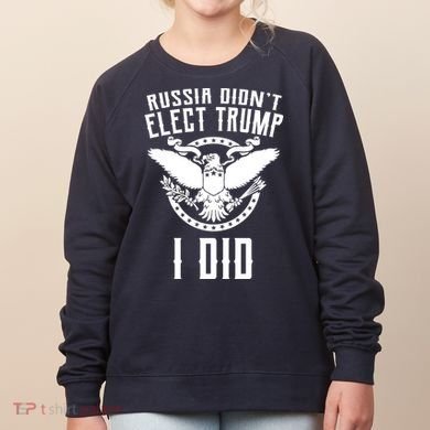 Russia Didn't Elect Trump I Did Women's Sweatshirt