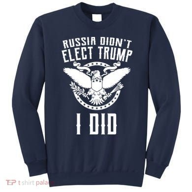 Russia Didn't Elect Trump I Did Sweatshirt