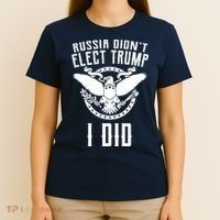 Russia Didn't Elect Trump I Did T-Shirt thumb 4