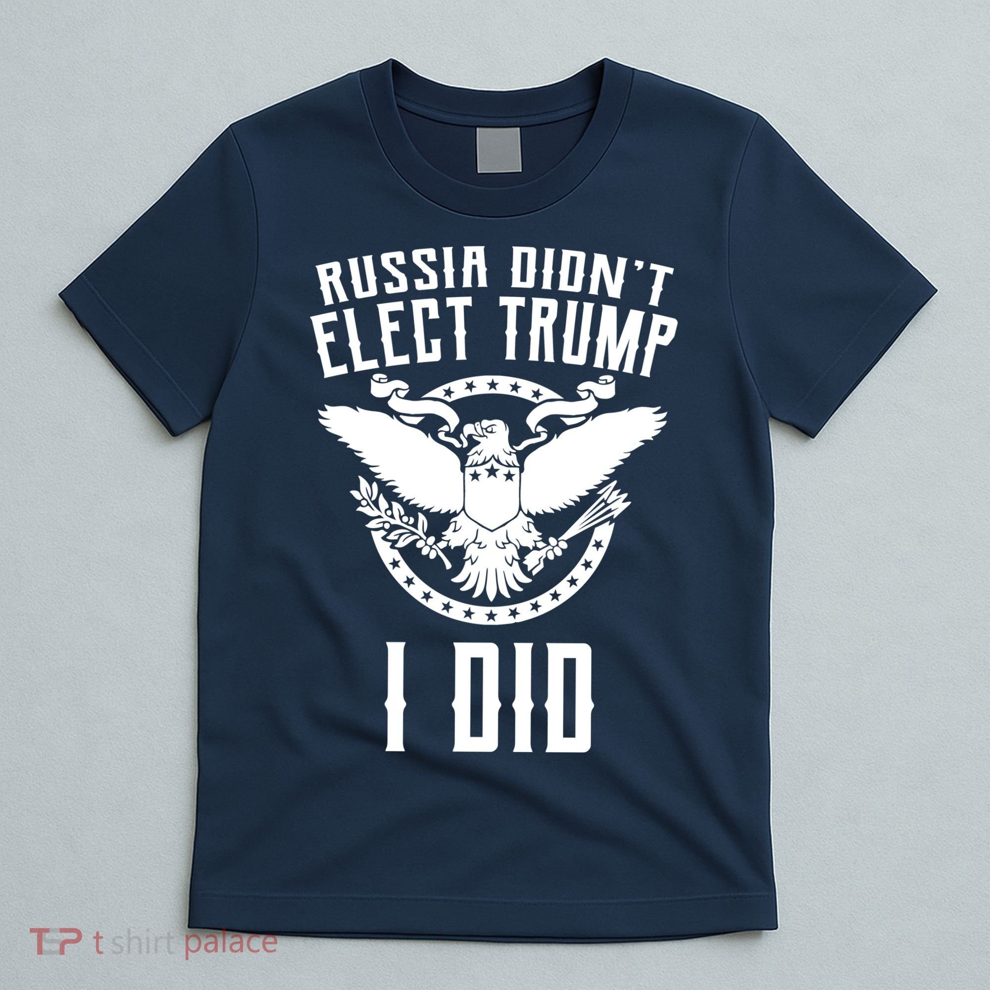 Russia Didn't Elect Trump I Did T-Shirt