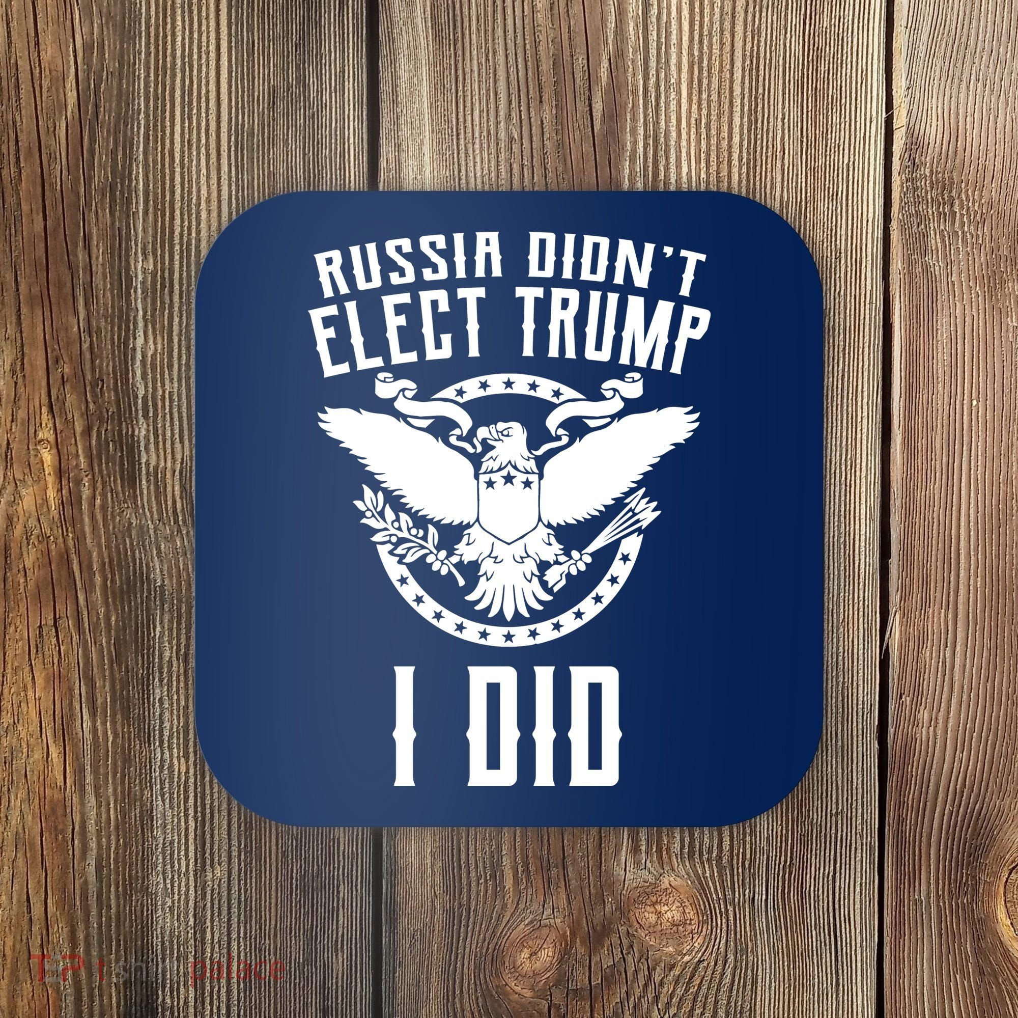 Russia Didn't Elect Trump I Did Coaster