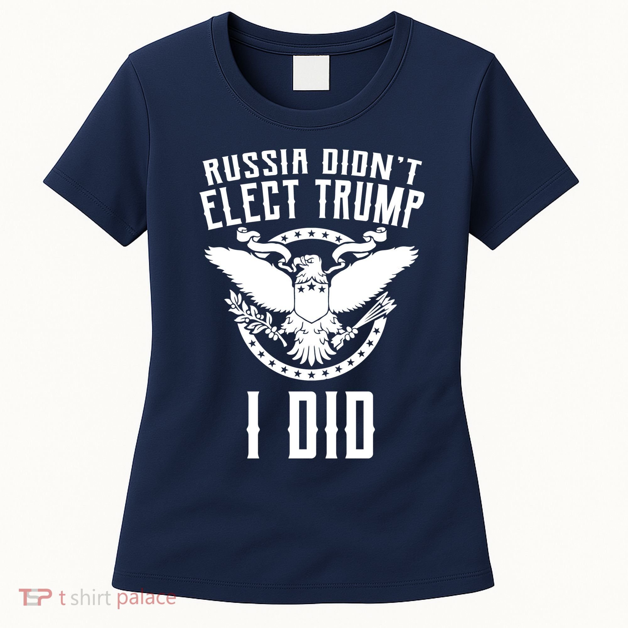 Russia Didn't Elect Trump I Did Women's T-Shirt