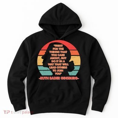 Ruth B Ginsberg Fight The Things You Care About Quote Hoodie
