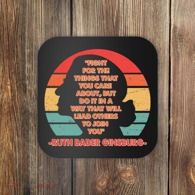 Ruth B Ginsberg Fight The Things You Care About Quote Coaster