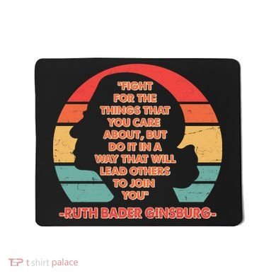 Ruth B Ginsberg Fight The Things You Care About Quote Mousepad