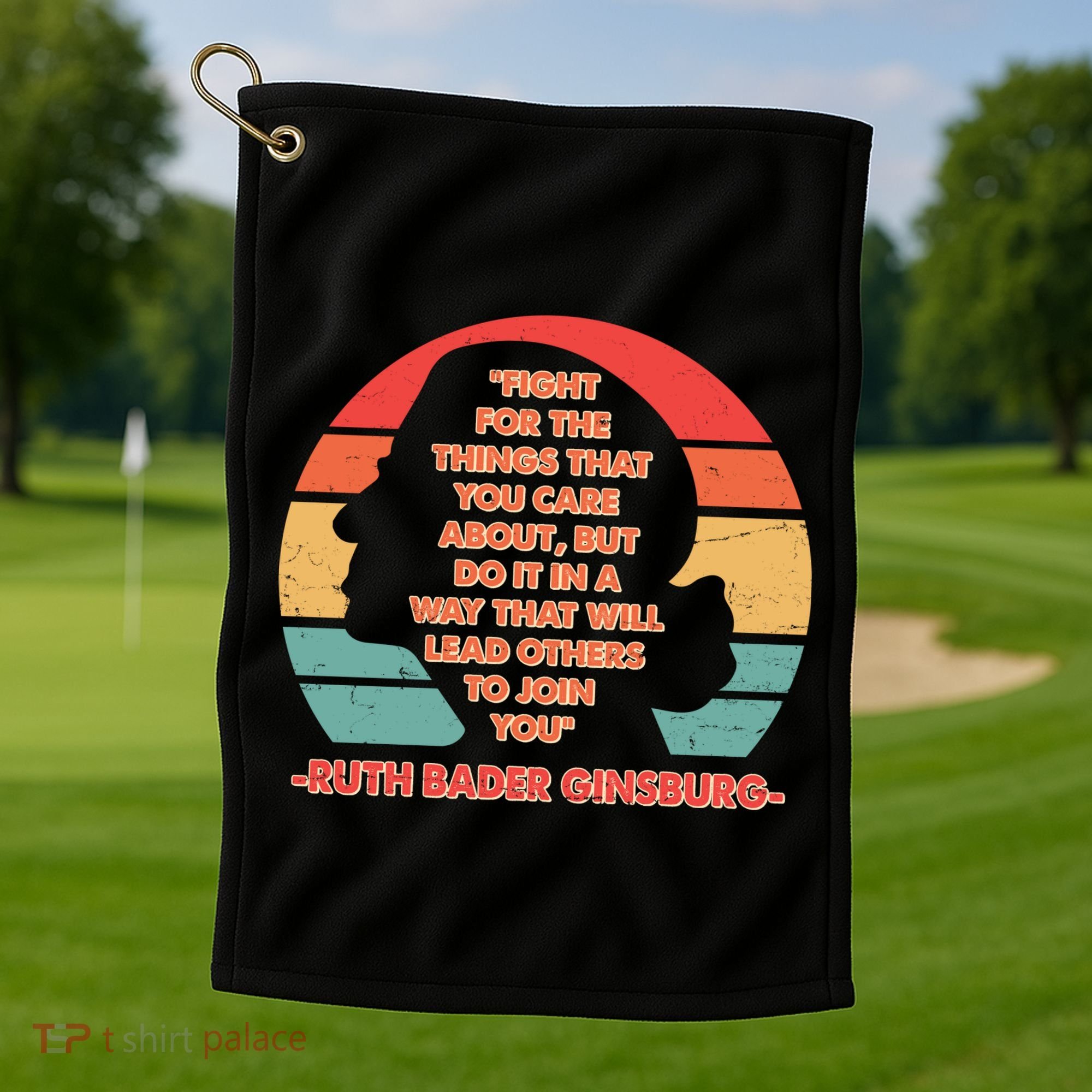 Ruth B Ginsberg Fight The Things You Care About Quote Golf Towel